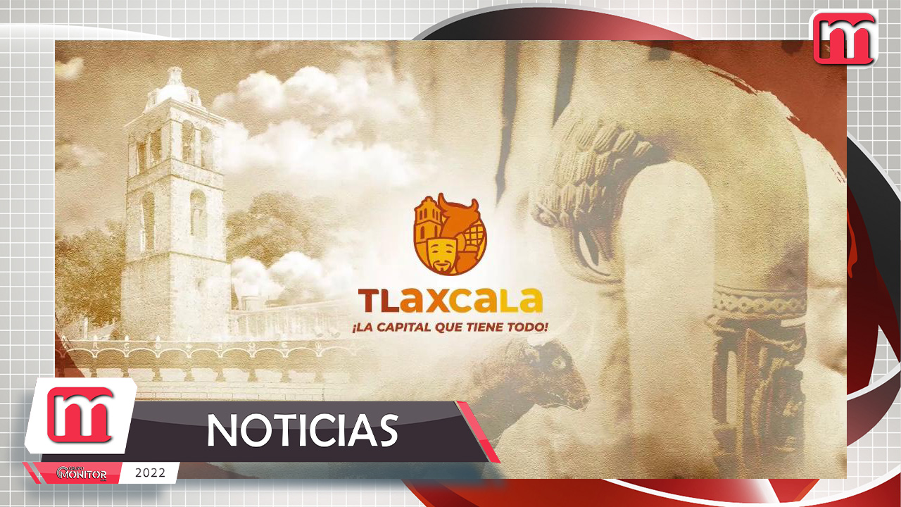 “Tlaxcala, capital origen de México” abre sus puertas al mundo
